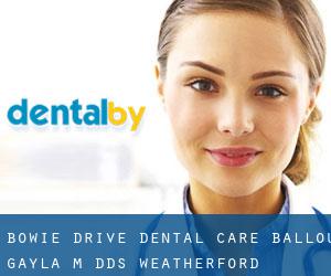 Bowie Drive Dental Care: Ballou Gayla M DDS (Weatherford)
