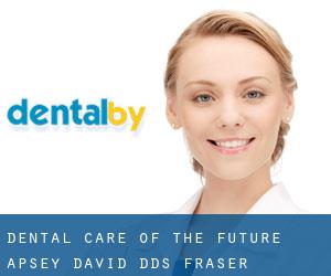 Dental Care of the Future: Apsey David DDS (Fraser)