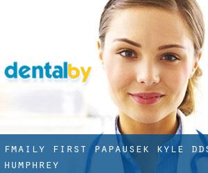 Fmaily First: Papausek Kyle DDS (Humphrey)
